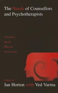 Title: The Needs of Counsellors and Psychotherapists: Emotional, Social, Physical, Professional / Edition 1, Author: Ian Horton