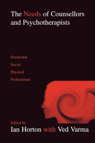 Title: The Needs of Counsellors and Psychotherapists: Emotional, Social, Physical, Professional / Edition 1, Author: Ian Horton