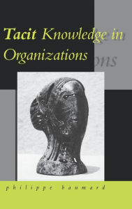 Title: Tacit Knowledge in Organizations / Edition 1, Author: Philippe Baumard