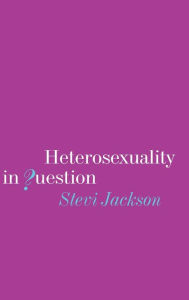 Title: Heterosexuality in Question / Edition 1, Author: Stevi Jackson