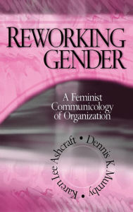 Title: Reworking Gender: A Feminist Communicology of Organization / Edition 1, Author: Karen Lee Ashcraft