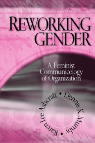 Title: Reworking Gender: A Feminist Communicology of Organization / Edition 1, Author: Karen Lee Ashcraft