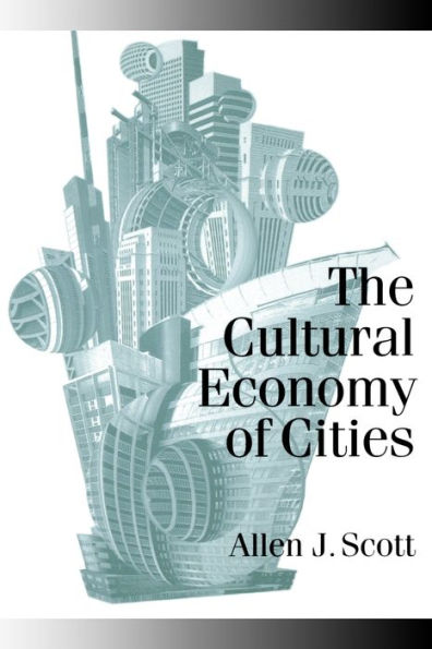 The Cultural Economy of Cities: Essays on the Geography of Image-Producing Industries / Edition 1