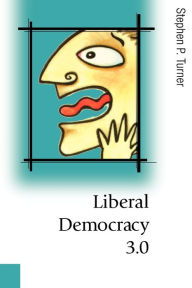 Title: Liberal Democracy 3.0: Civil Society in an Age of Experts / Edition 1, Author: Stephen P. Turner
