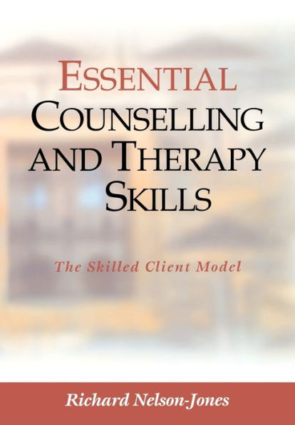 Essential Counselling and Therapy Skills: The Skilled Client Model