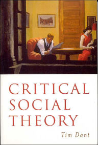 Title: Critical Social Theory: Culture, Society and Critique / Edition 1, Author: Tim Dant