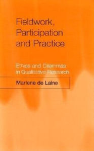 Title: Fieldwork, Participation and Practice: Ethics and Dilemmas in Qualitative Research / Edition 1, Author: Marlene de Laine