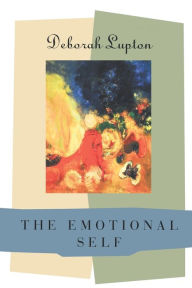 Title: The Emotional Self: A Sociocultural Exploration / Edition 1, Author: Deborah Lupton