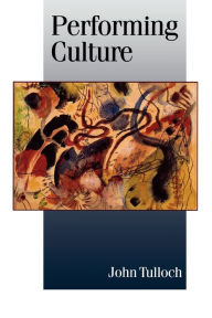 Title: Performing Culture: Stories of Expertise and the Everyday / Edition 1, Author: John Tulloch