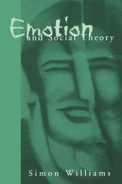 Emotion and Social Theory: Corporeal Reflections on the (Ir) Rational / Edition 1