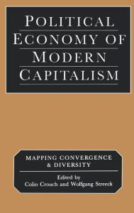 Title: Political Economy of Modern Capitalism: Mapping Convergence and Diversity / Edition 1, Author: Colin Crouch