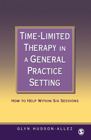 Time-Limited Therapy in a General Practice Setting: How to Help within Six Sessions / Edition 1