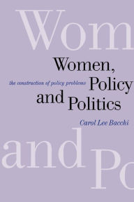 Title: Women, Policy and Politics: The Construction of Policy Problems / Edition 1, Author: Carol Lee Bacchi