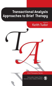 Title: Transactional Analysis Approaches to Brief Therapy: What do you say between saying hello and goodbye? / Edition 1, Author: Keith Tudor