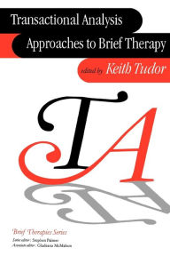 Title: Transactional Analysis Approaches to Brief Therapy: What do you say between saying hello and goodbye? / Edition 1, Author: Keith Tudor