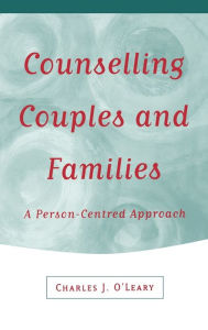 Title: Counselling Couples and Families: A Person-Centred Approach / Edition 1, Author: Charles J O'Leary