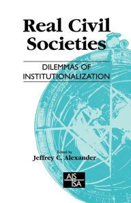 Title: Real Civil Societies: Dilemmas of Institutionalization, Author: Jeffrey Alexander