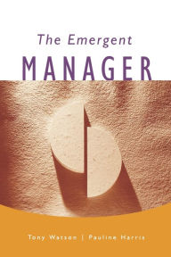 Title: The Emergent Manager / Edition 1, Author: Tony J. Watson