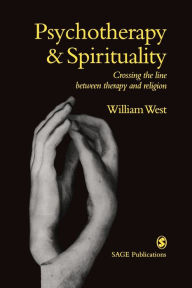Title: Psychotherapy & Spirituality: Crossing the Line between Therapy and Religion / Edition 1, Author: William West