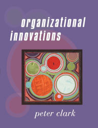 Title: Organizational Innovations / Edition 1, Author: Peter Clark