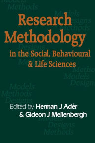 Title: Research Methodology in the Social, Behavioural and Life Sciences: Designs, Models and Methods / Edition 1, Author: Herman J Ader