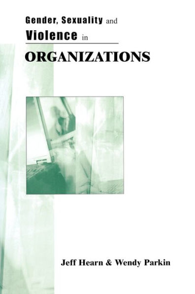 Gender, Sexuality and Violence in Organizations: The Unspoken Forces of Organization Violations / Edition 1