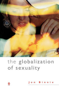 Title: The Globalization of Sexuality / Edition 1, Author: Jon Binnie