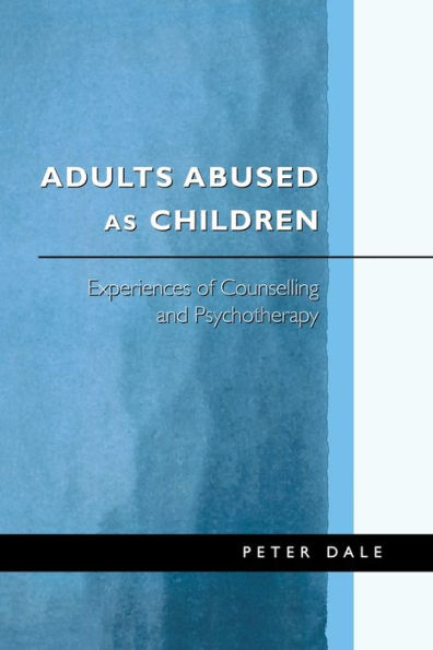 Adults Abused as Children: Experiences of Counselling and Psychotherapy / Edition 1