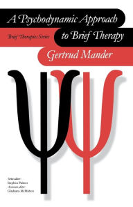 Title: A Psychodynamic Approach to Brief Therapy / Edition 1, Author: Gertrud Mander