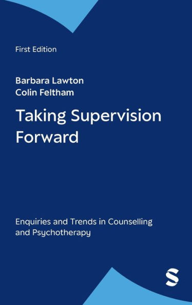 Taking Supervision Forward: Enquiries and Trends in Counselling and Psychotherapy / Edition 1