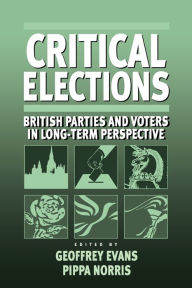 Title: Critical Elections: British Parties and Voters in Long-term Perspective / Edition 1, Author: Geoffrey Evans
