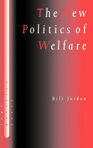 Title: The New Politics of Welfare: Social Justice in a Global Context / Edition 1, Author: Bill Jordan