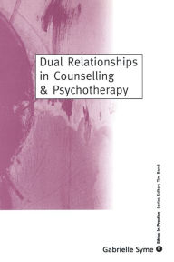 Title: Dual Relationships in Counselling & Psychotherapy: Exploring the Limits / Edition 1, Author: Gabrielle Syme