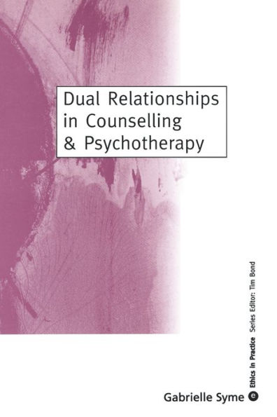 Dual Relationships in Counselling & Psychotherapy: Exploring the Limits / Edition 1