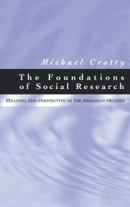 Title: The Foundations of Social Research: Meaning and Perspective in the Research Process / Edition 1, Author: Michael J Crotty