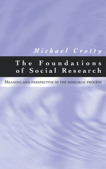 The Foundations of Social Research: Meaning and Perspective in the Research Process / Edition 1