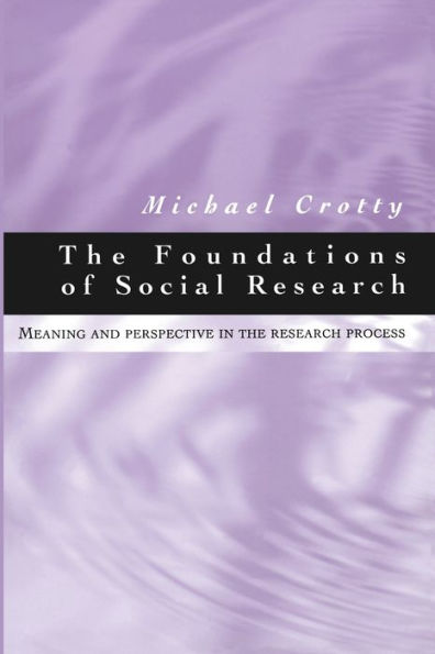 The Foundations of Social Research: Meaning and Perspective in the Research Process / Edition 1