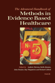 Title: The Advanced Handbook of Methods in Evidence Based Healthcare / Edition 1, Author: Andrew J Stevens