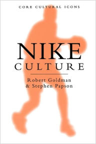 Title: Nike Culture: The Sign of the Swoosh / Edition 1, Author: Robert Goldman