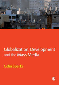Title: Globalization, Development and the Mass Media / Edition 1, Author: Colin Sparks