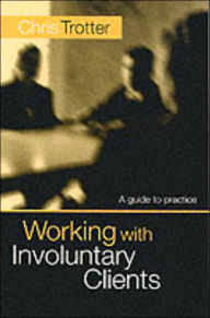 Title: Working with Involuntary Clients: A Guide To Practice / Edition 1, Author: Chris Trotter