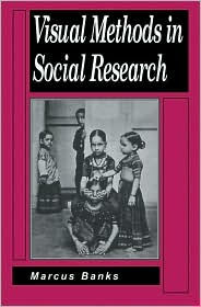 Title: Visual Methods in Social Research / Edition 1, Author: Marcus Banks