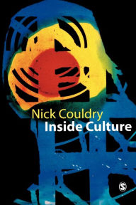 Title: Inside Culture: Re-imagining the Method of Cultural Studies / Edition 1, Author: Nick Couldry