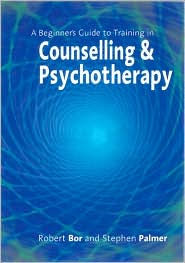 Title: A Beginner's Guide to Training in Counselling & Psychotherapy, Author: Robert Bor