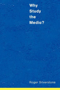 Title: Why Study the Media? / Edition 1, Author: Roger Silverstone
