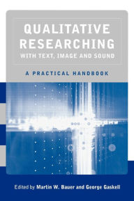 Title: Qualitative Researching with Text, Image and Sound: A Practical Handbook for Social Research / Edition 1, Author: Martin W Bauer