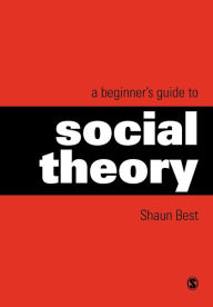 Title: A Beginner's Guide to Social Theory / Edition 1, Author: Shaun Best