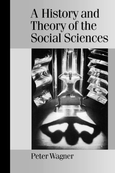 A History and Theory of the Social Sciences: Not All That Is Solid Melts into Air / Edition 1
