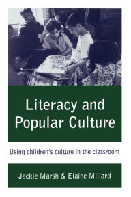 Title: Literacy and Popular Culture: Using Children's Culture in the Classroom / Edition 1, Author: Jackie Marsh