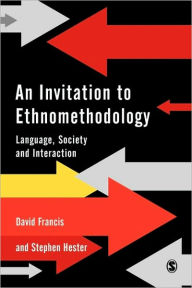 Title: An Invitation to Ethnomethodology: Language, Society and Interaction / Edition 1, Author: David J. Francis